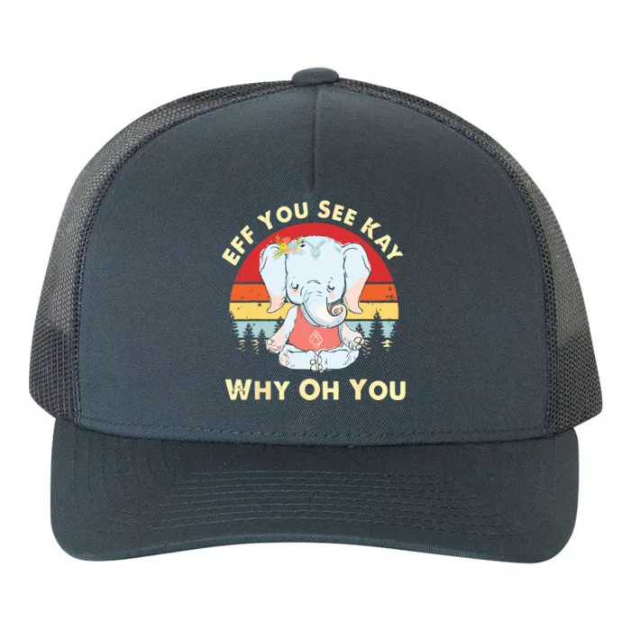 Eff You See Kay Why Oh You Funny Vintage Elephant Yoga Lover Yupoong Adult 5-Panel Trucker Hat