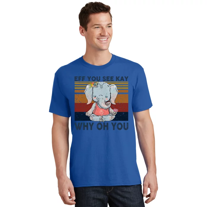 Eff You See Kay Why Oh U Funny Vintage Elephant Yoga Lover Gift T-Shirt