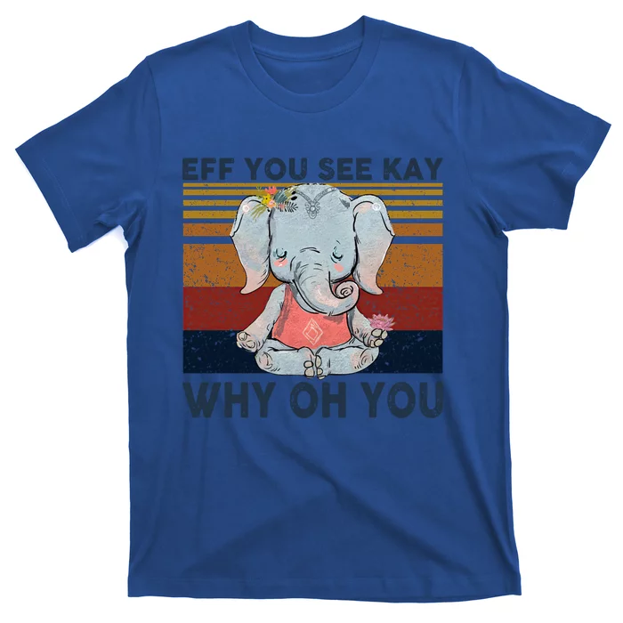 Eff You See Kay Why Oh U Funny Vintage Elephant Yoga Lover Gift T-Shirt