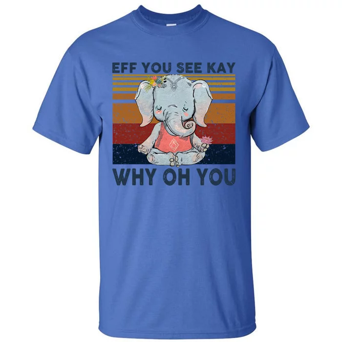 Eff You See Kay Why Oh U Funny Vintage Elephant Yoga Lover Gift Tall T-Shirt