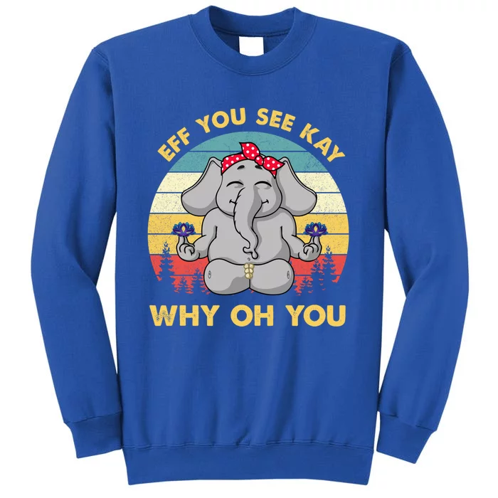 Eff You See Kay Why Oh You Funny Elephant Yoga Vintage Great Gift Tall Sweatshirt