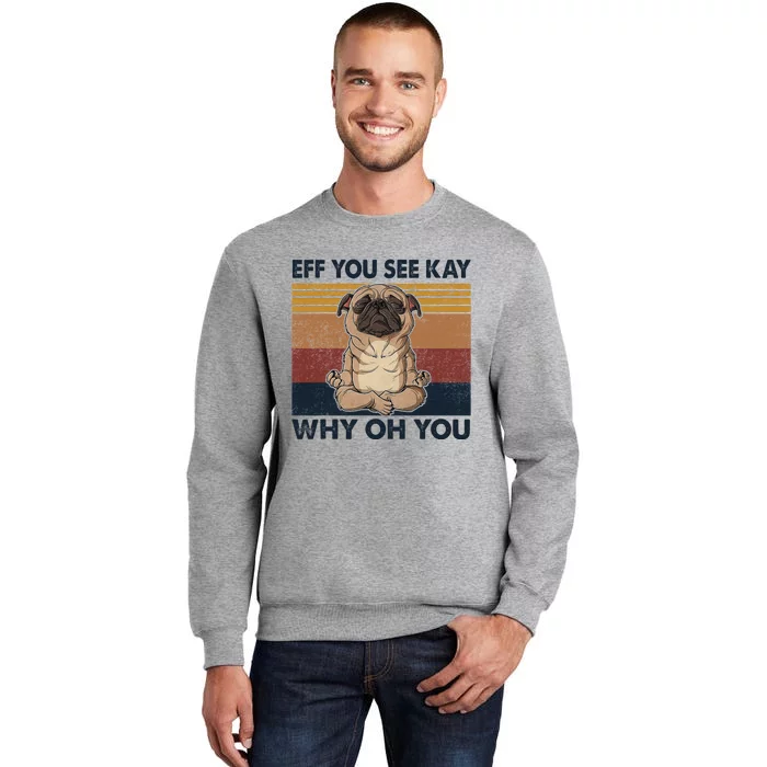 Eff You See Kay Why Oh You Pug Retro Vintage Tall Sweatshirt