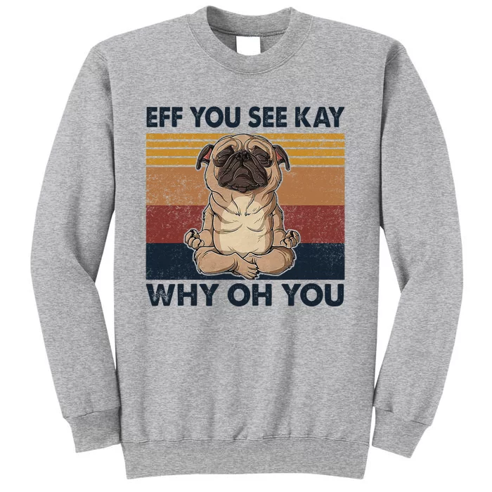 Eff You See Kay Why Oh You Pug Retro Vintage Tall Sweatshirt