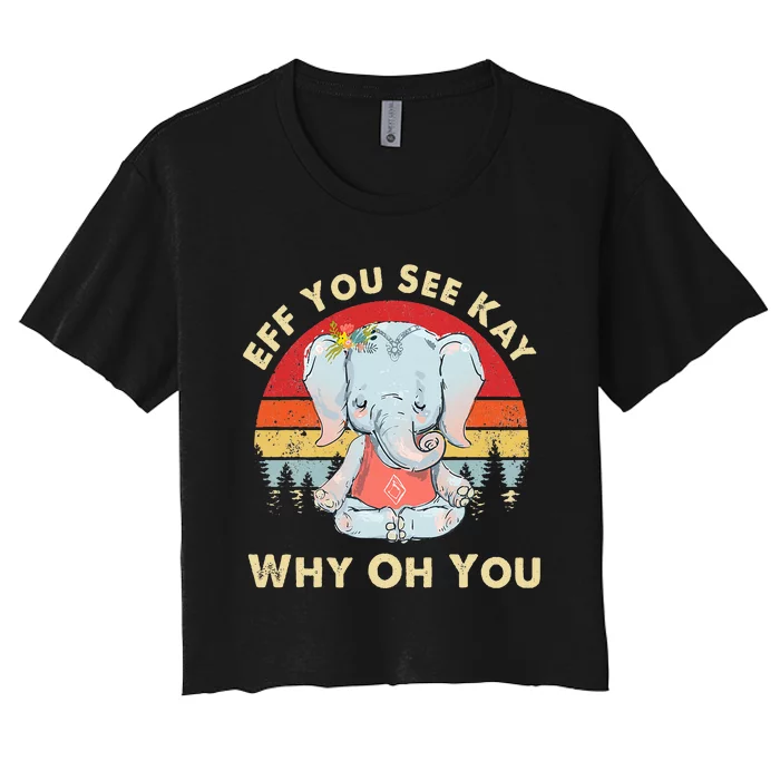 Eff You See Kay Why Oh You Funny Vintage Elephant Yoga Lover Women's Crop Top Tee