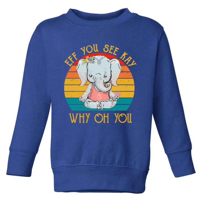 Eff You See Kay Why Oh You Funny Vintage Elephant Yoga Lover Gift Toddler Sweatshirt