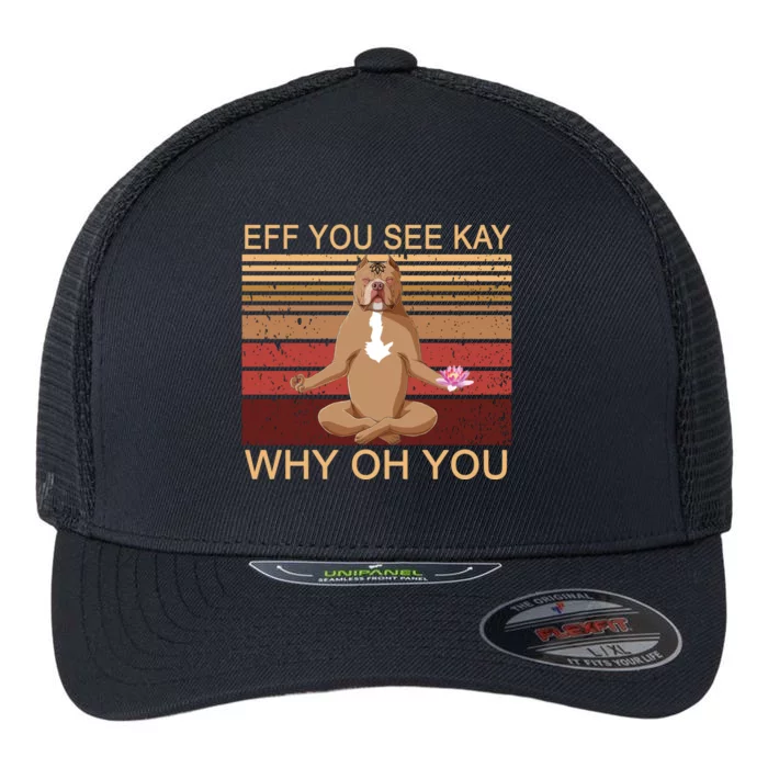 Eff You See Kay Why Oh You Funny Vintage Dog Yoga Flexfit Unipanel Trucker Cap