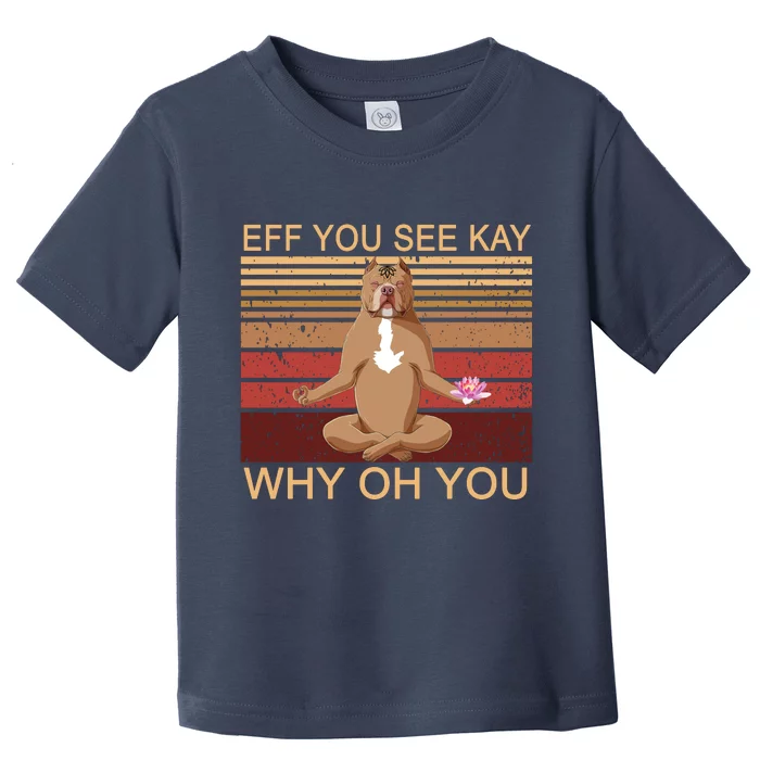 Eff You See Kay Why Oh You Funny Vintage Dog Yoga Toddler T-Shirt