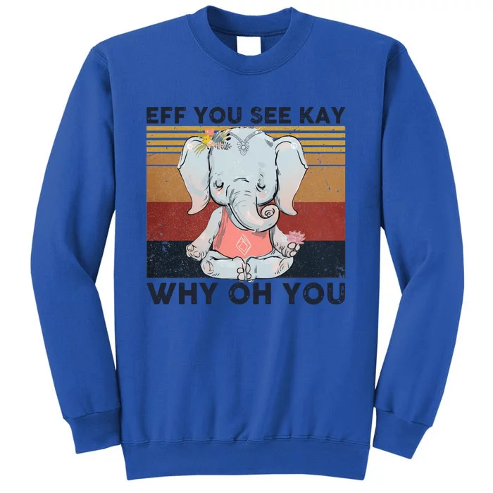 Eff You See Kay Why Oh U Funny Vintage Elephant Yoga Lover Meaningful Gift Tall Sweatshirt