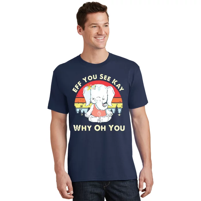 Eff You See Kay Why Oh You Funny Vintage Elephant Yoga Lover T-Shirt