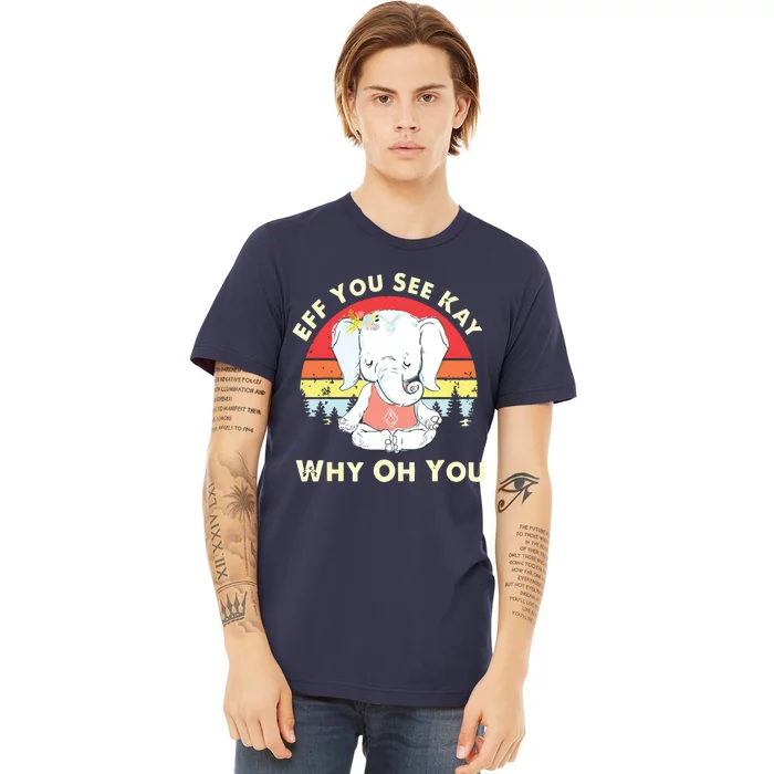 Eff You See Kay Why Oh You Funny Vintage Elephant Yoga Lover Premium T-Shirt