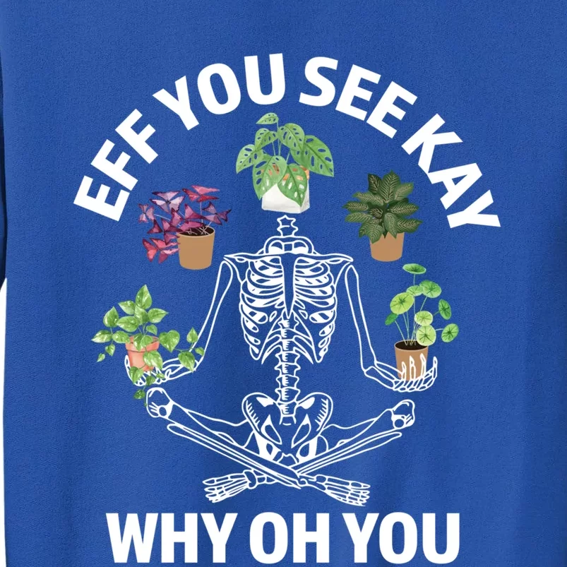 Eff You See Kay Why Oh You Skeleton Funny Houseplant Cool Gift Sweatshirt