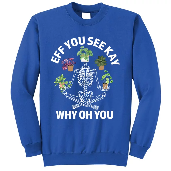 Eff You See Kay Why Oh You Skeleton Funny Houseplant Cool Gift Sweatshirt