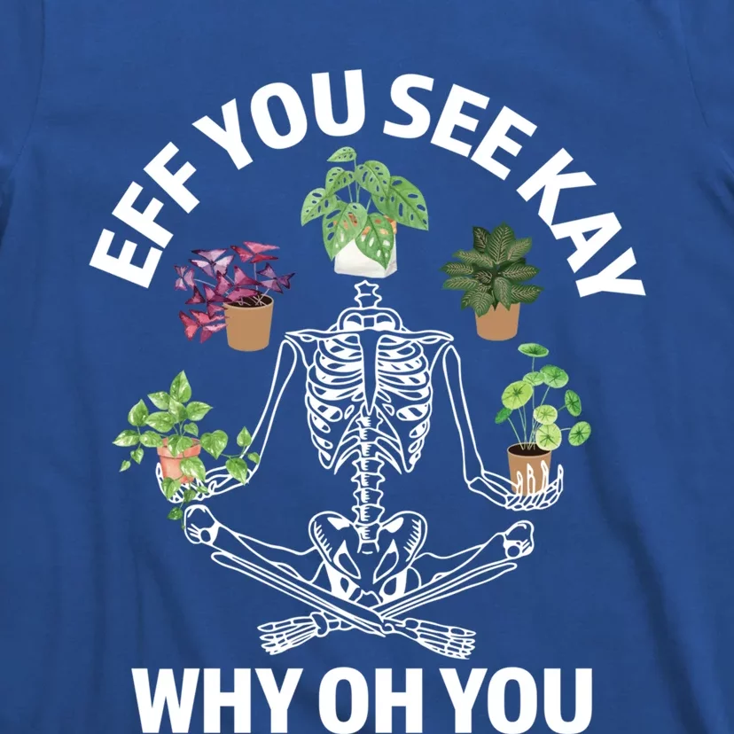 Eff You See Kay Why Oh You Skeleton Funny Houseplant Cool Gift T-Shirt