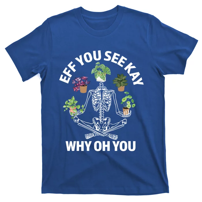 Eff You See Kay Why Oh You Skeleton Funny Houseplant Cool Gift T-Shirt