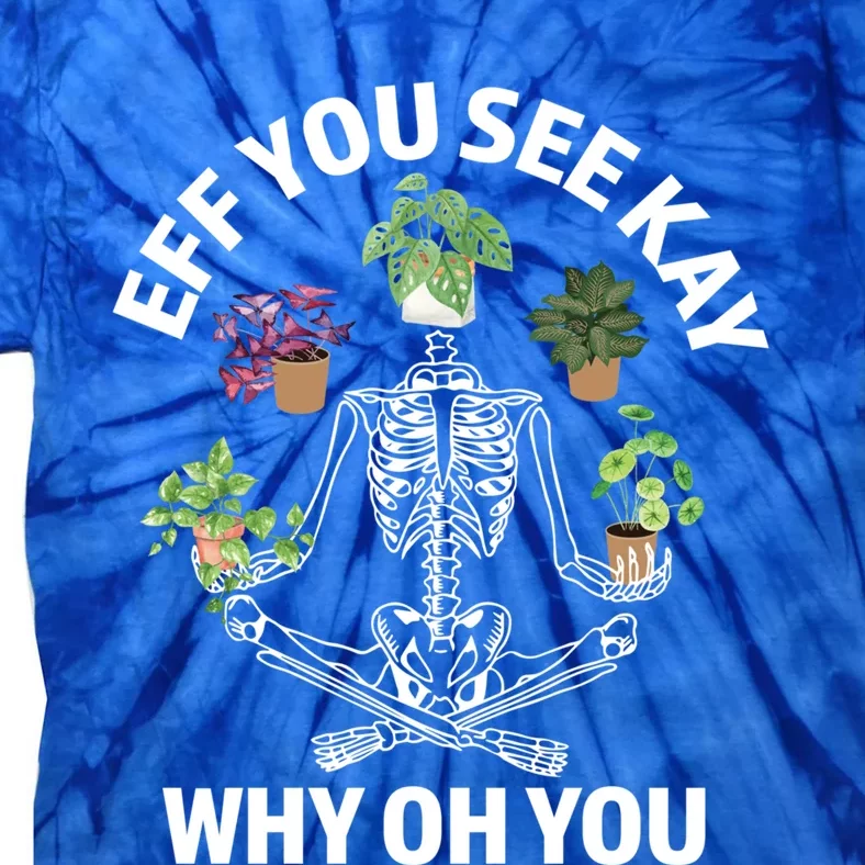 Eff You See Kay Why Oh You Skeleton Funny Houseplant Cool Gift Tie-Dye T-Shirt