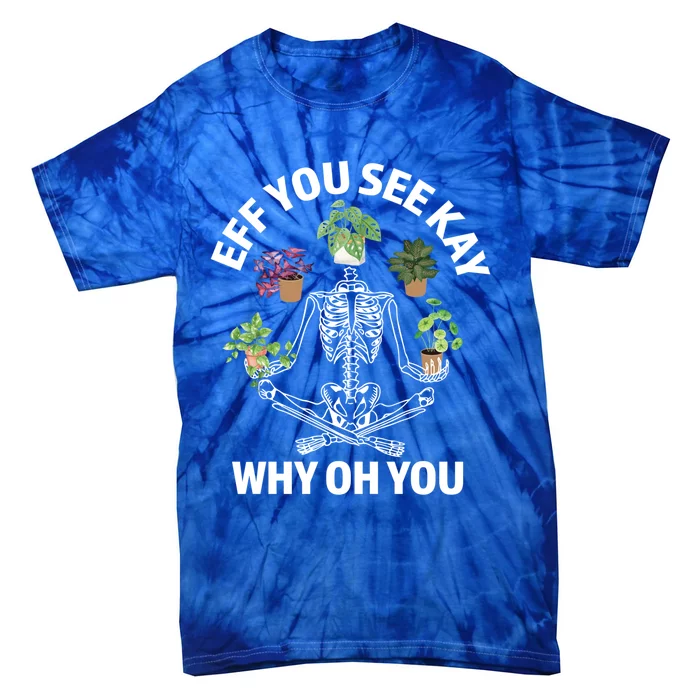 Eff You See Kay Why Oh You Skeleton Funny Houseplant Cool Gift Tie-Dye T-Shirt