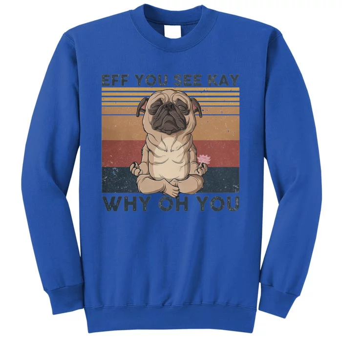 Eff You See Kay Why Oh U Pug Dog Vintage Pug Yoga Lover Gift Sweatshirt