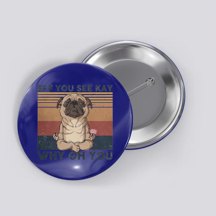 Eff You See Kay Why Oh U Pug Dog Vintage Pug Yoga Lover Gift Button