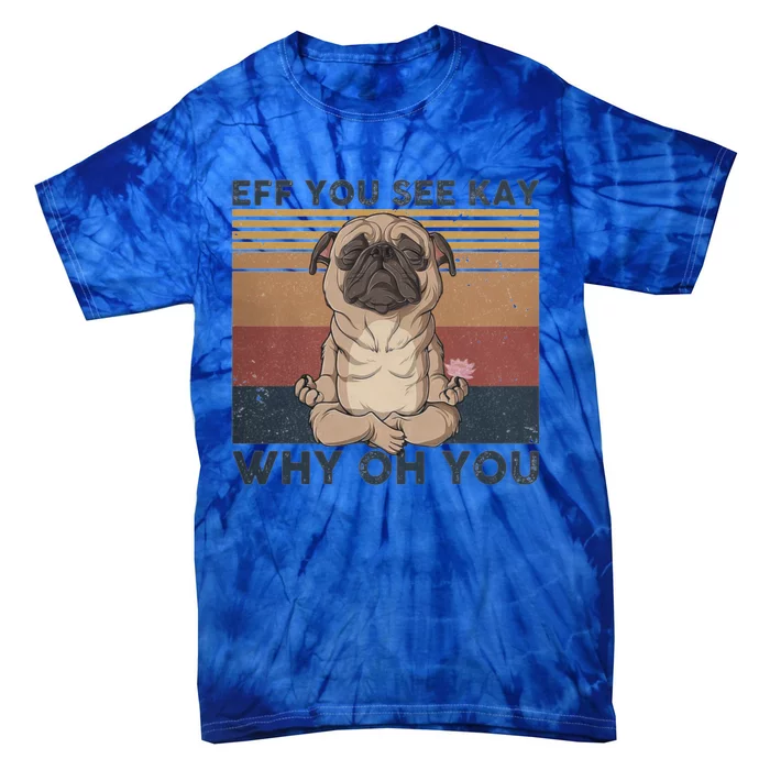 Eff You See Kay Why Oh U Pug Dog Vintage Pug Yoga Lover Gift Tie-Dye T-Shirt