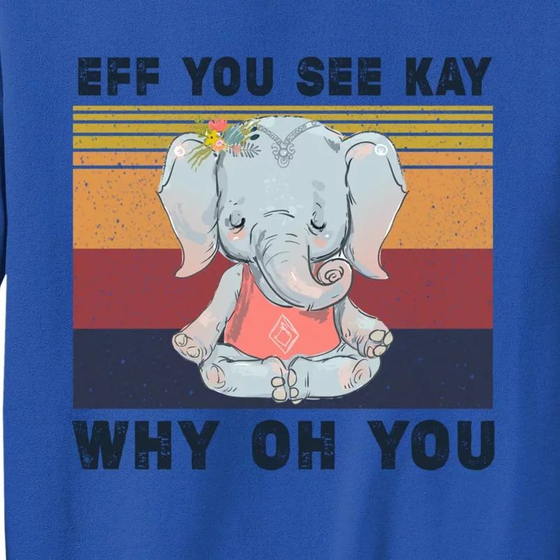 Eff You See Kay Why Oh You Elephant Yoga Gift Tall Sweatshirt