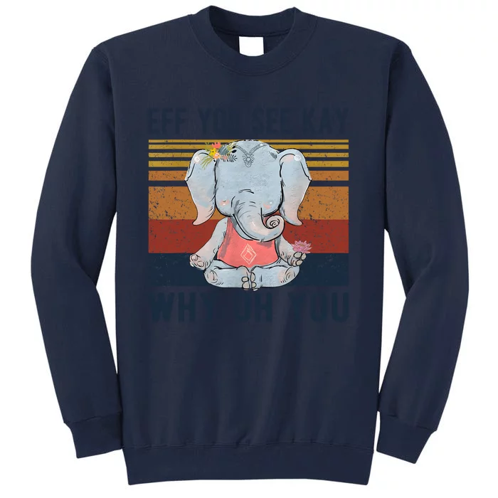 Eff You See Kay Why Oh You Funny Vintage Elephant Yoga Lover Tall Sweatshirt