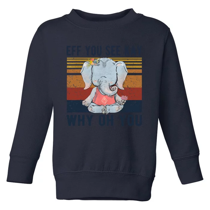 Eff You See Kay Why Oh You Funny Vintage Elephant Yoga Lover Toddler Sweatshirt