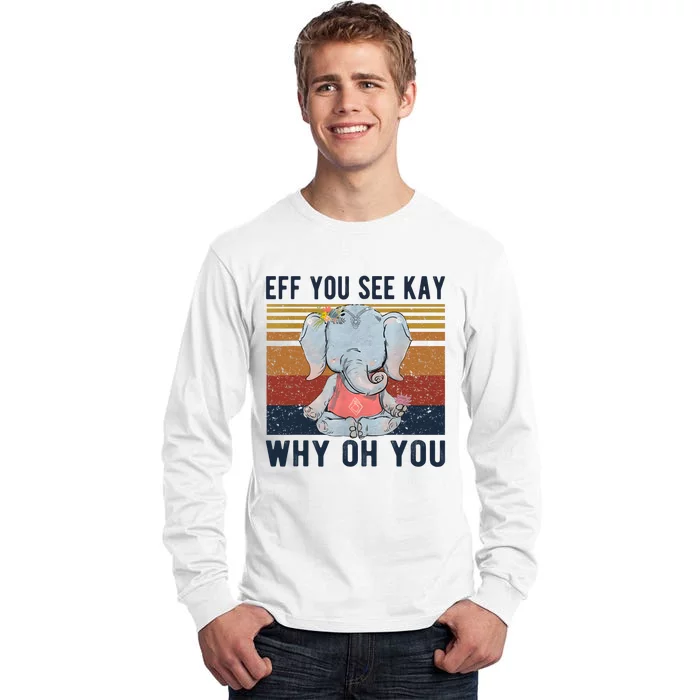 Eff You See Kay Why Oh You Funny Vintage Elephant Yoga Lover Tall Long Sleeve T-Shirt