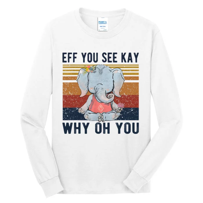 Eff You See Kay Why Oh You Funny Vintage Elephant Yoga Lover Tall Long Sleeve T-Shirt