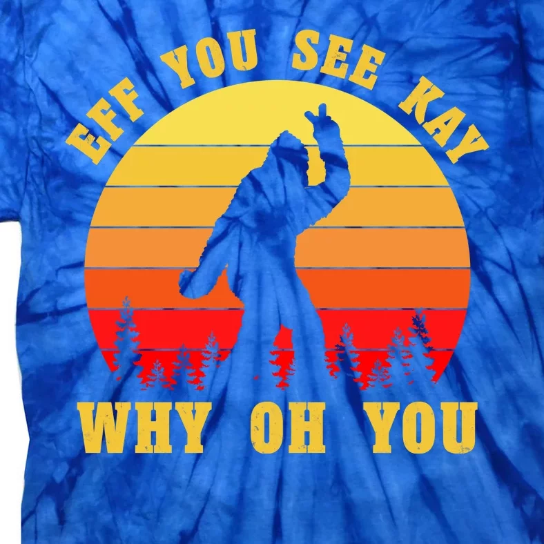 Eff You See Kay Why Oh You Bigfoot Sasquatch Funny Meme Tie-Dye T-Shirt