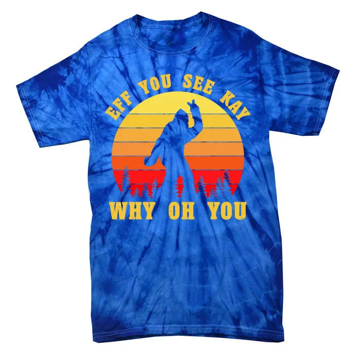 Eff You See Kay Why Oh You Bigfoot Sasquatch Funny Meme Tie-Dye T-Shirt