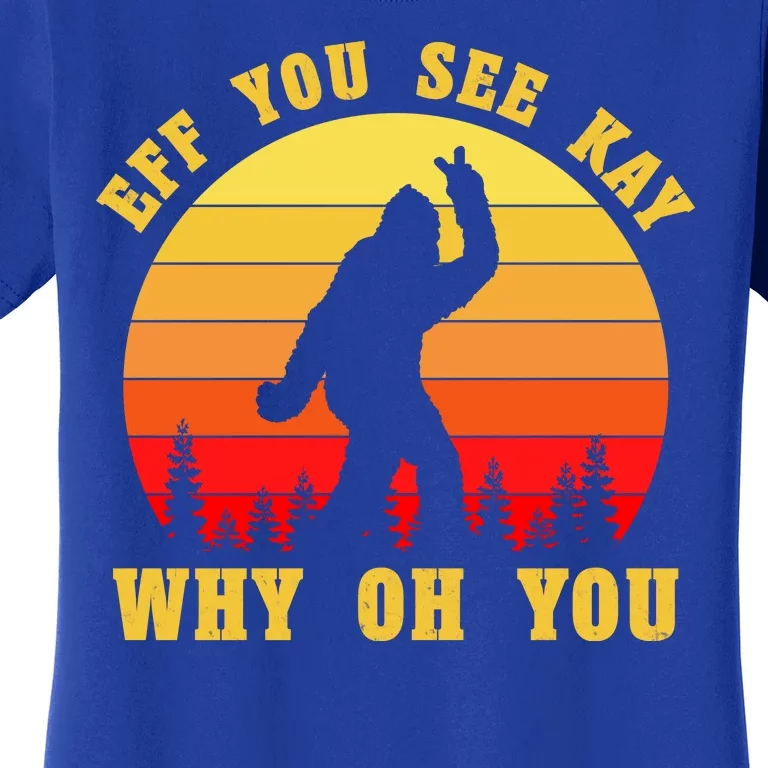 Eff You See Kay Why Oh You Bigfoot Sasquatch Funny Meme Women's T-Shirt