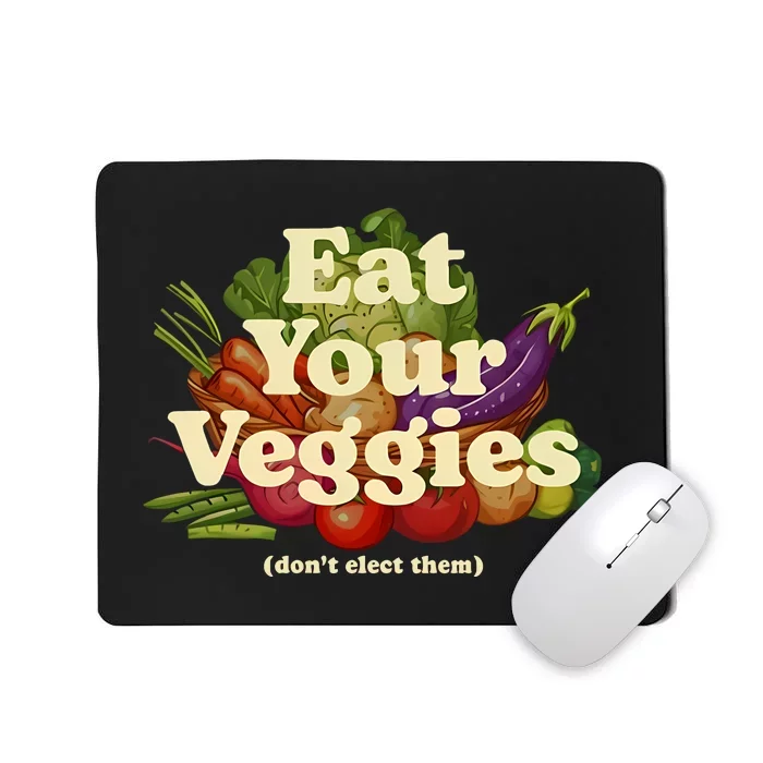 Eat Your Veggies DonT Elect Them Mousepad