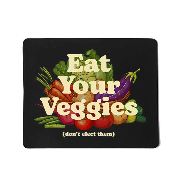 Eat Your Veggies DonT Elect Them Mousepad