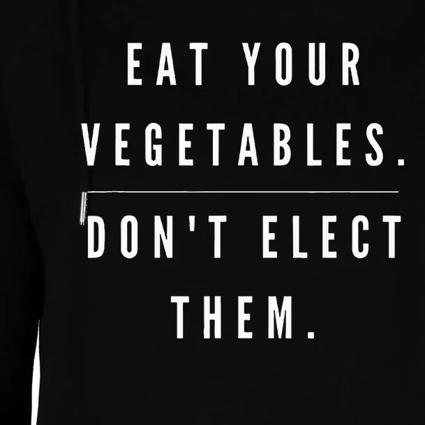 Eat Your Vegetables DonT Elect Them Womens Funnel Neck Pullover Hood