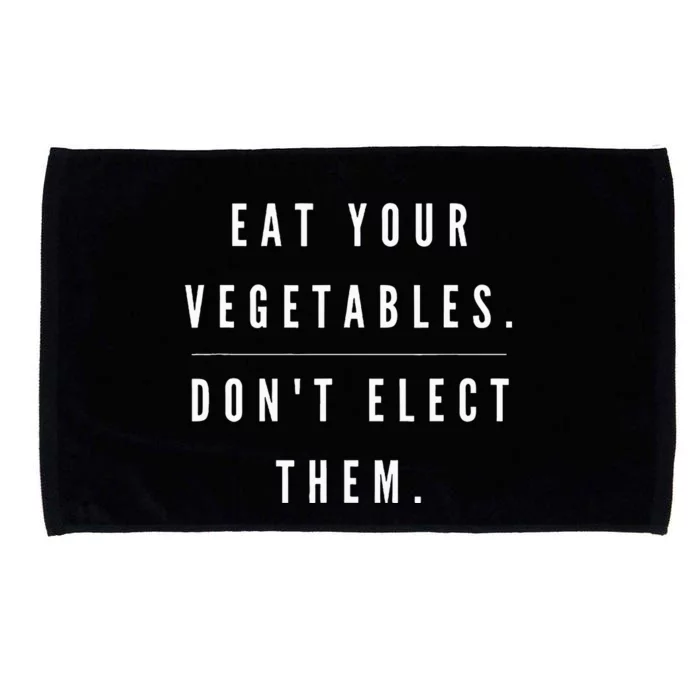 Eat Your Vegetables DonT Elect Them Microfiber Hand Towel