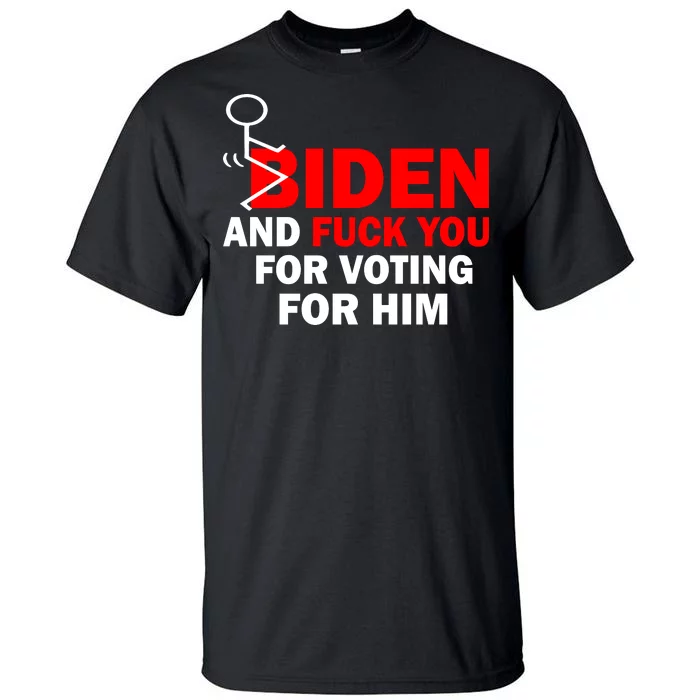 F Biden And Fu*k You For Voting For Him Tall T-Shirt