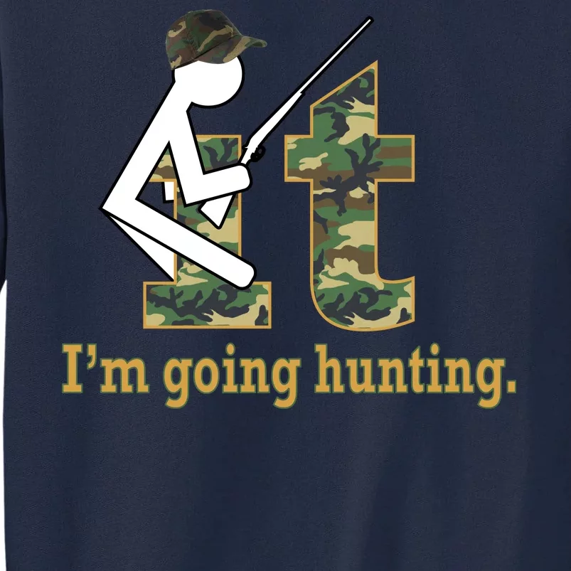 F It Im Going Hunting Tall Sweatshirt