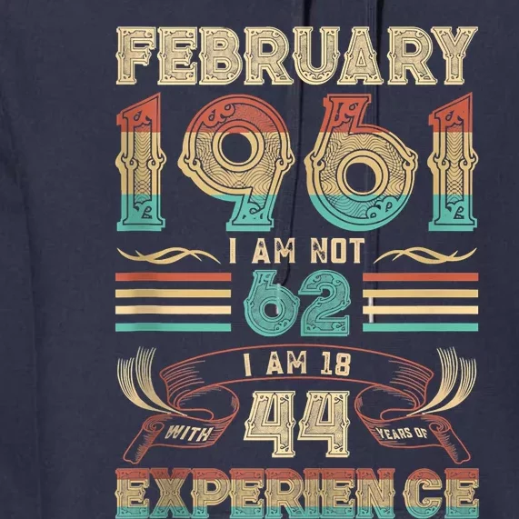 February 1961 I Am Not 62 I Am 18 With 44 Years Of Exp Premium Hoodie