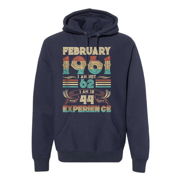 February 1961 I Am Not 62 I Am 18 With 44 Years Of Exp Premium Hoodie