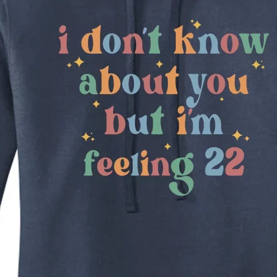 Feeling 22 Birthday Age I Dont Know About You Women's Pullover Hoodie