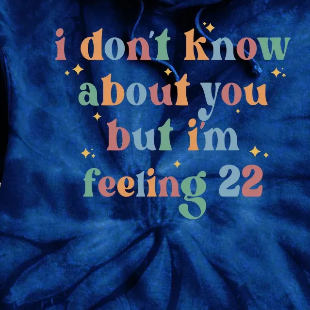 Feeling 22 Birthday Age I Dont Know About You Tie Dye Hoodie