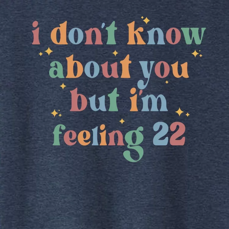 Feeling 22 Birthday Age I Dont Know About You Women's Crop Top Tee