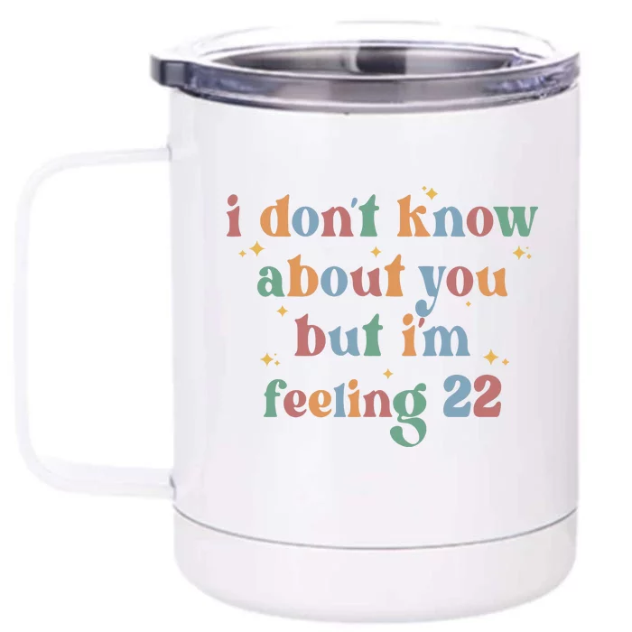 Feeling 22 Birthday Age I Dont Know About You Front & Back 12oz Stainless Steel Tumbler Cup