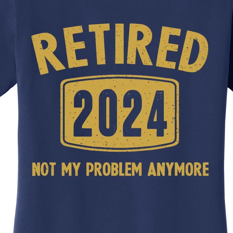 Funny 2024 Retirement Gifts Not My Problem Newly Retired Women's T-Shirt