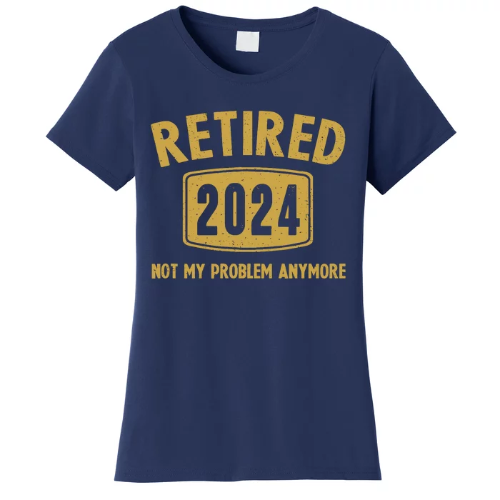 Funny 2024 Retirement Gifts Not My Problem Newly Retired Women's T-Shirt