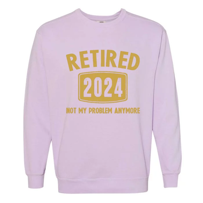 Funny 2024 Retirement Gifts Not My Problem Newly Retired Garment-Dyed Sweatshirt