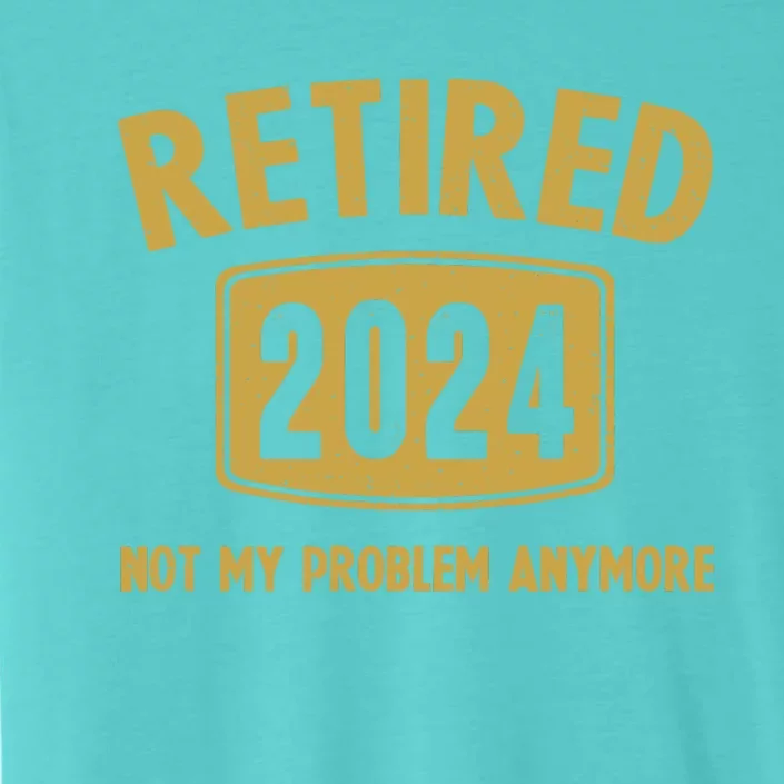 Funny 2024 Retirement Gifts Not My Problem Newly Retired ChromaSoft Performance T-Shirt