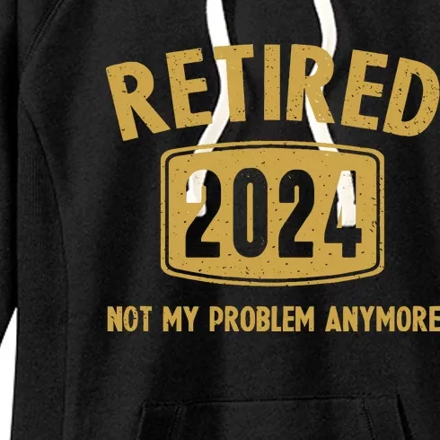 Funny 2024 Retirement Gifts Not My Problem Newly Retired Women's Fleece Hoodie