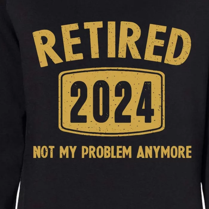 Funny 2024 Retirement Gifts Not My Problem Newly Retired Womens California Wash Sweatshirt