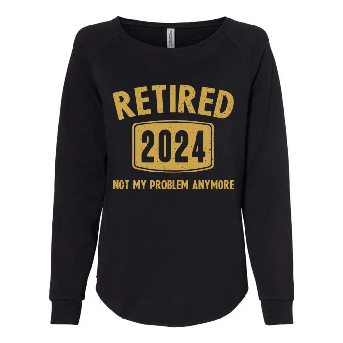 Funny 2024 Retirement Gifts Not My Problem Newly Retired Womens California Wash Sweatshirt